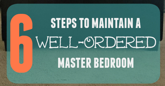 simple steps to maintain a well-ordered master bedroom