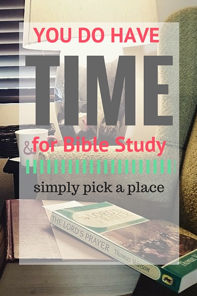 You DO have time for Bible study - pick a place - encouragement to start a lifelong habit of bible study for women