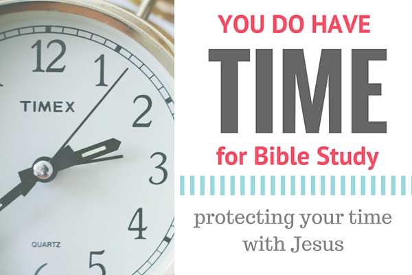 You DO have time for Bible study - protecting your time with Jesus