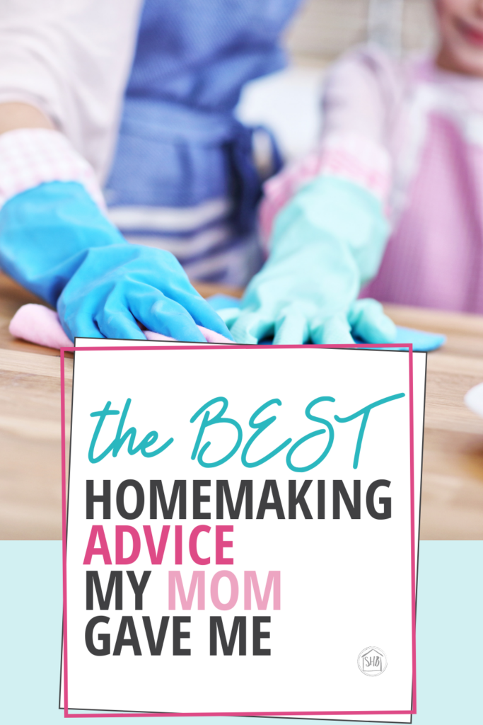 The best advice on homemaking my mom ever gave me, the advice I have to follow to maintain sanity in my house