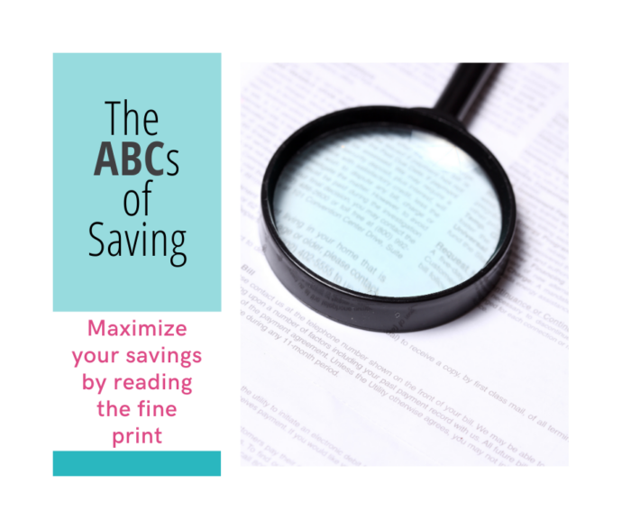 Part of a series on saving money, the ABCs of Saving: maximize your savings: read the fine print - what to highlight on the fine print